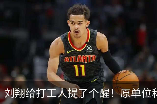 刘翔给打工人提了个醒！原单位称会吸取各方面意见，却现争议操作
